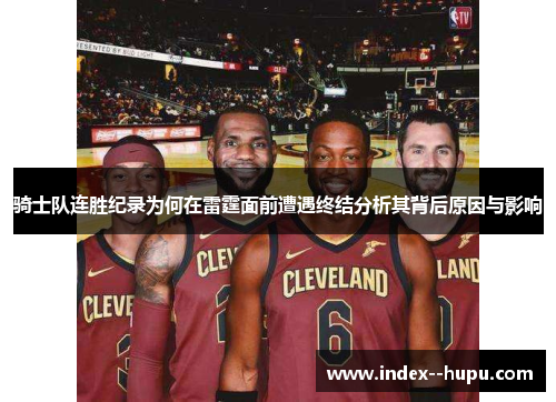 骑士队连胜纪录为何在雷霆面前遭遇终结分析其背后原因与影响